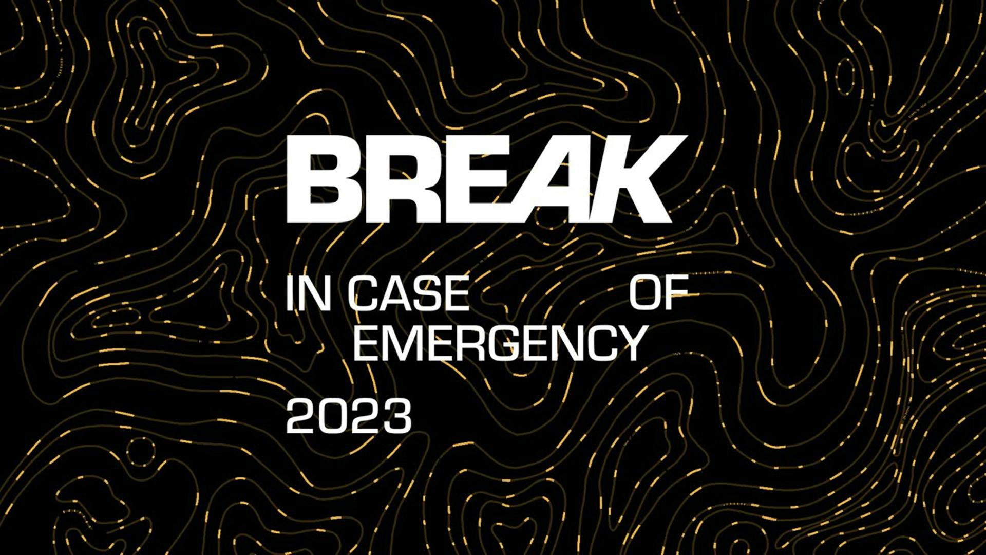 BREAK IN CASE OF EMERGENCY 2023